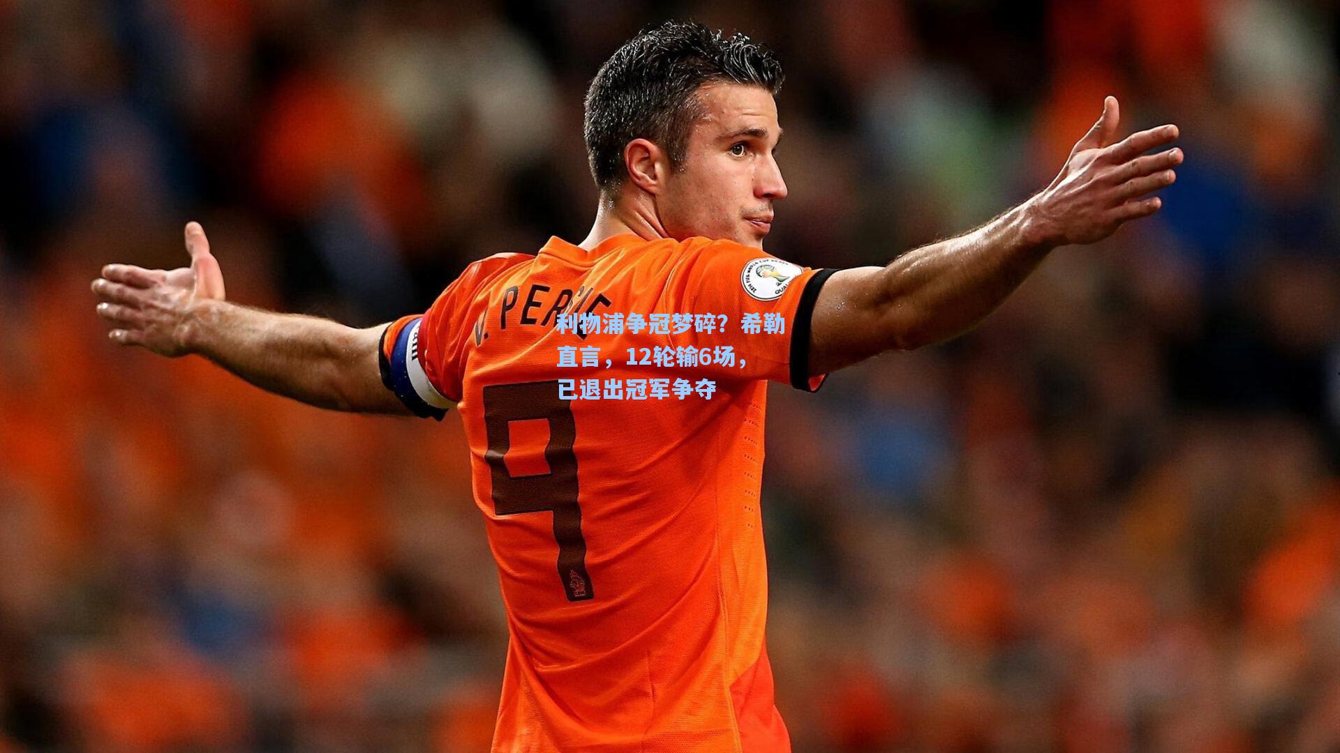 利物浦争冠梦碎?希勒直言,12轮输6场,已退出冠军争夺