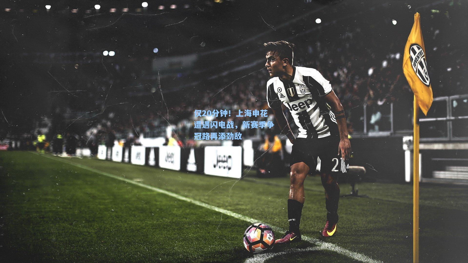 仅20分钟！上海申花遭遇闪电战，新赛季争冠路再添劲敌