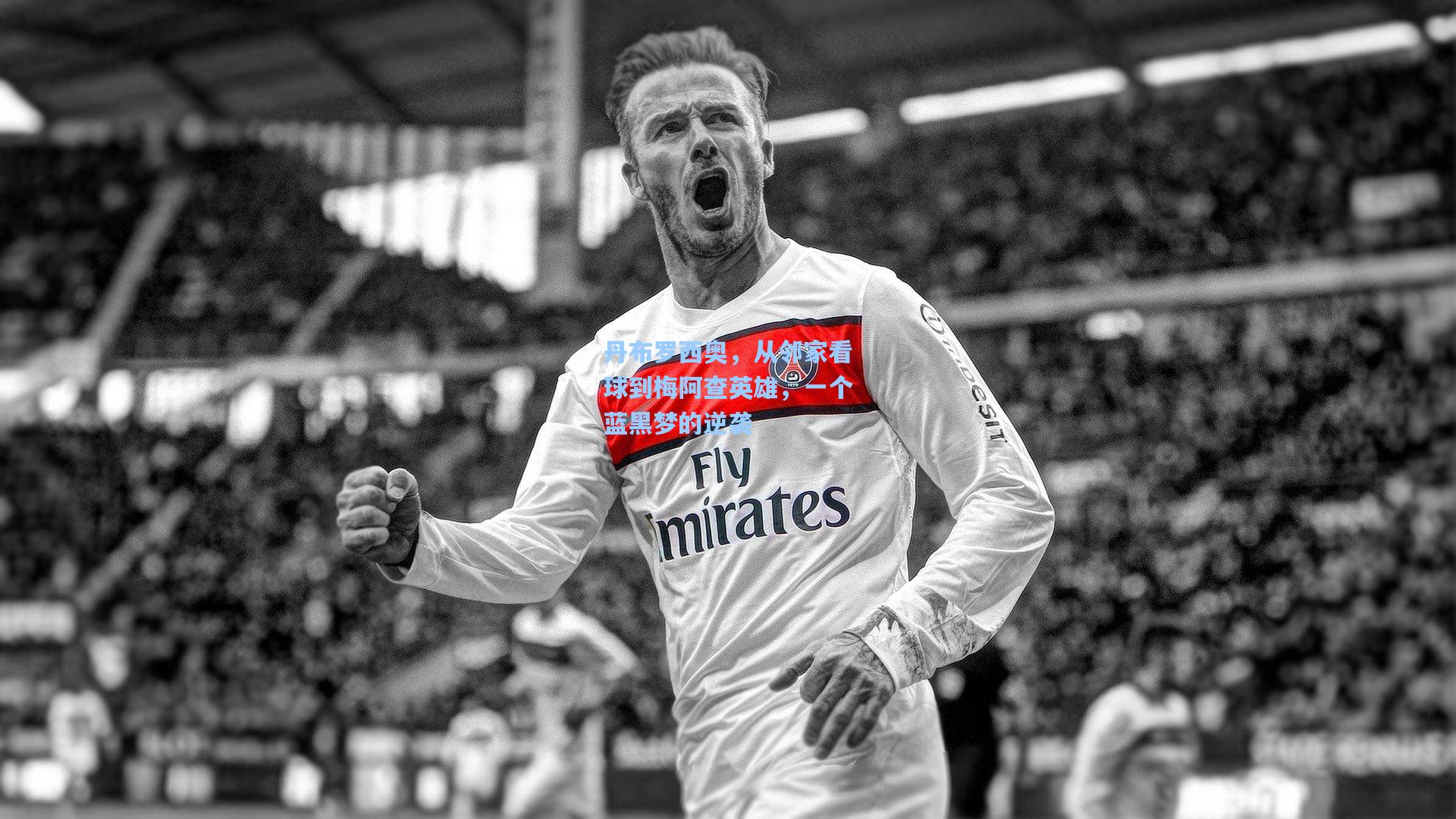 丹布罗西奥,从邻家看球到梅阿查英雄,一个蓝黑梦的逆袭