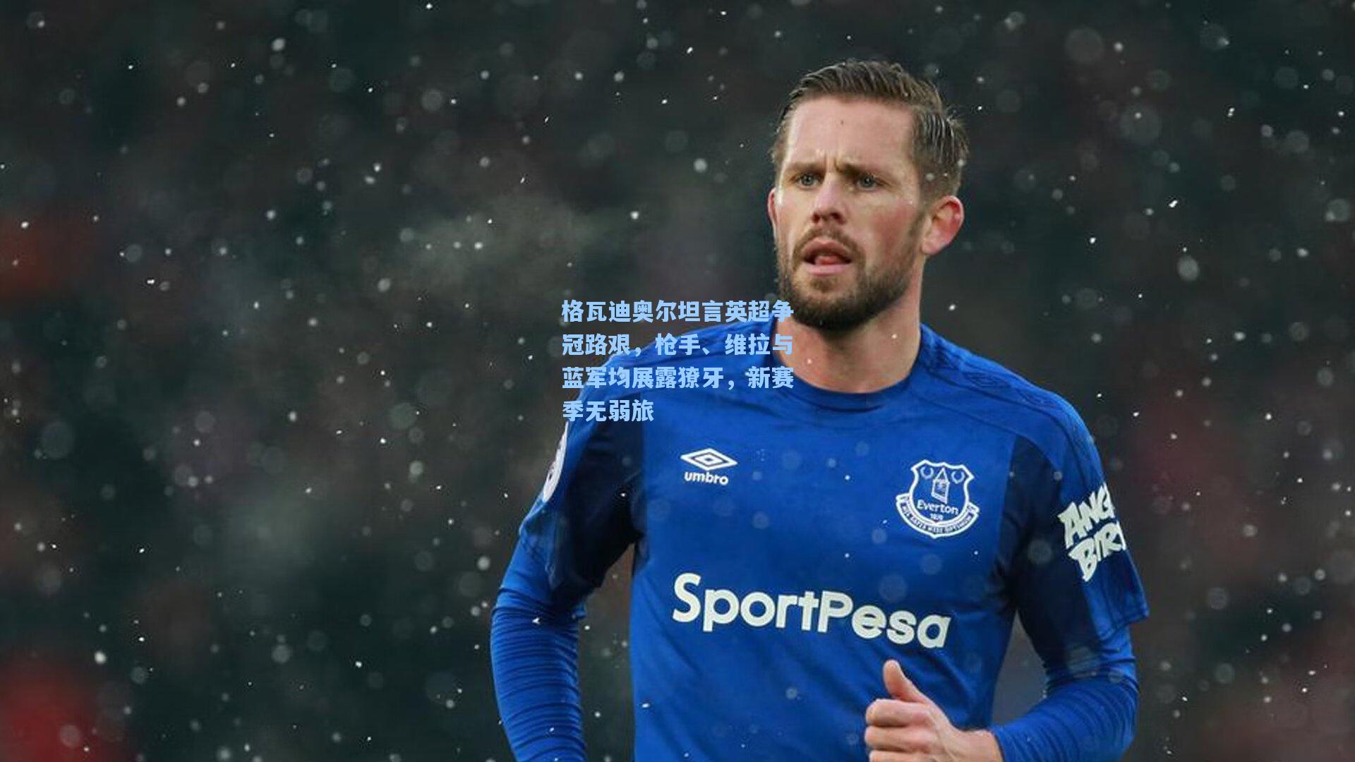 天天盈球官网_格瓦迪奥尔坦言英超争冠路艰，枪手、维拉与蓝军均展露獠牙，新赛季无弱旅