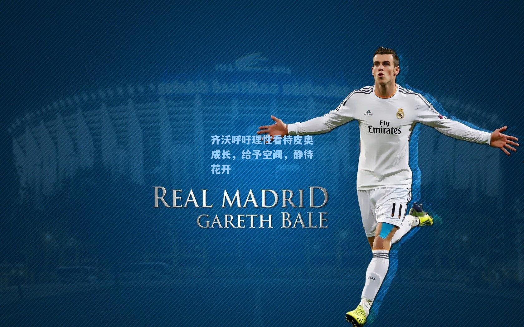 天天盈球足球比分|齐沃呼吁理性看待皮奥成长，给予空间，静待花开