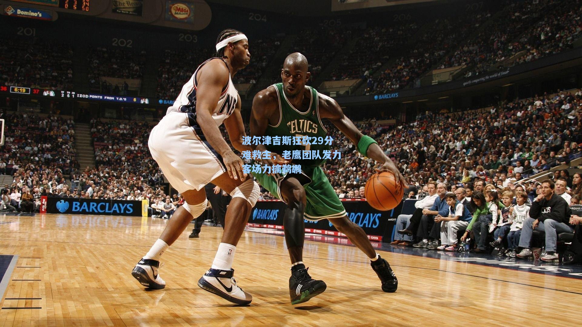 天天盈球足球：波尔津吉斯狂砍29分难救主，老鹰团队发力客场力擒鹈鹕