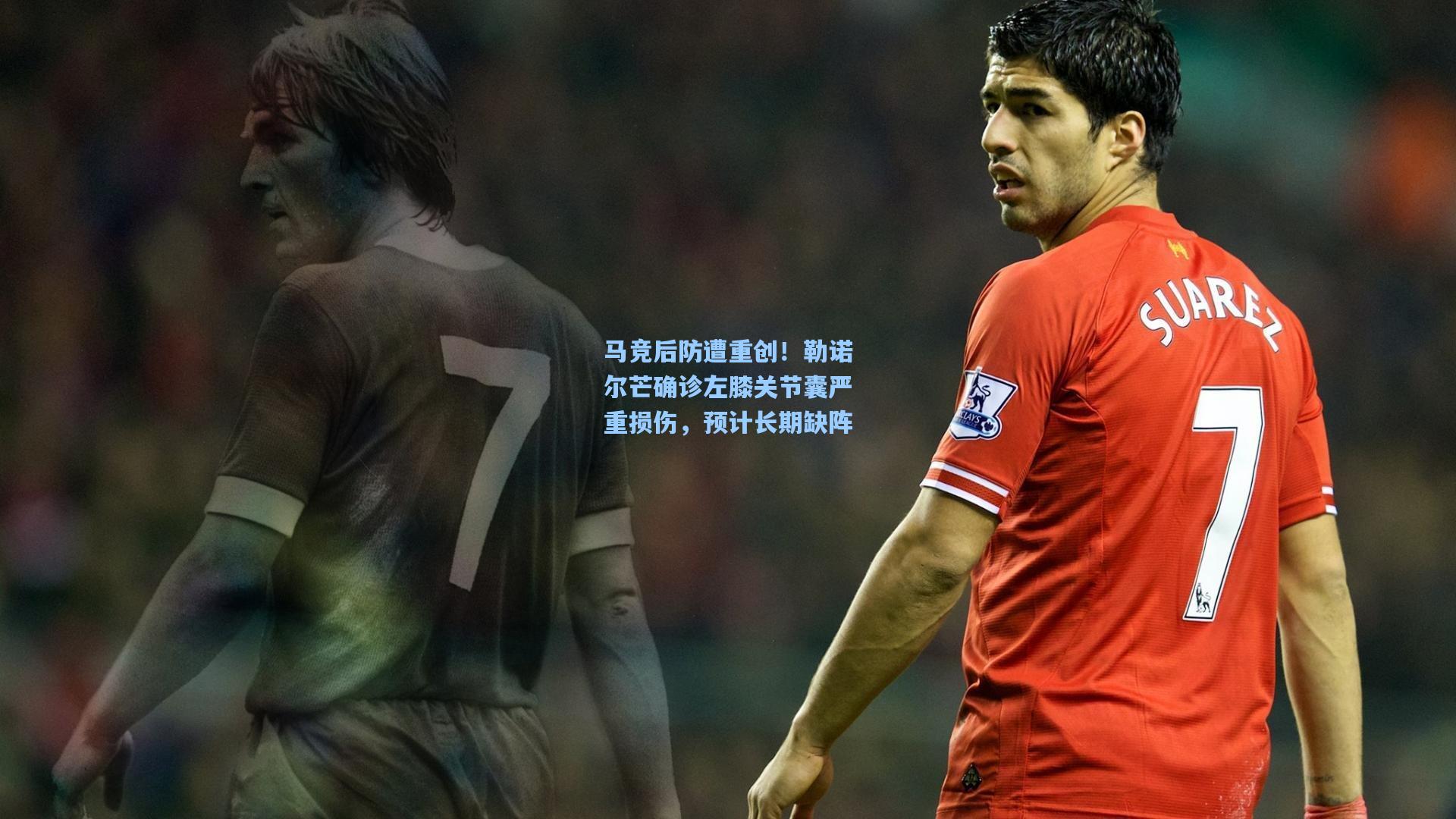 马竞后防遭重创！勒诺尔芒确诊左膝关节囊严重损伤，预计长期缺阵