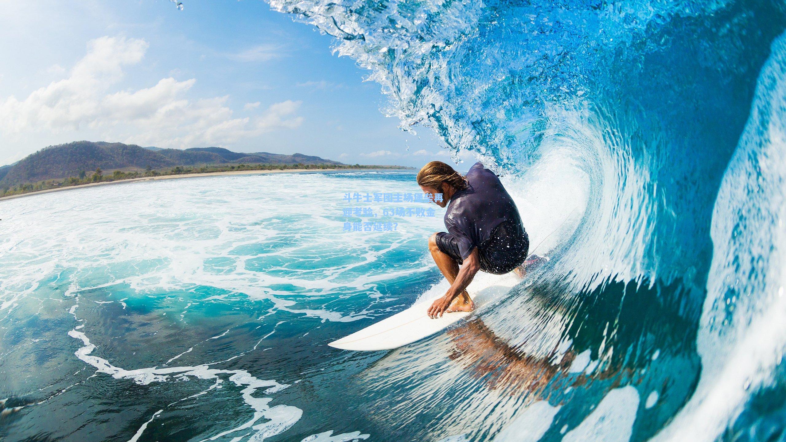 斗牛士军团主场堡垒再迎考验,63场不败金身能否延续?